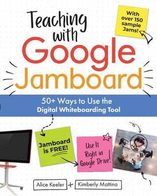 Teaching with Google Jamboard : 50+ ways to use the digital whiteboarding tool