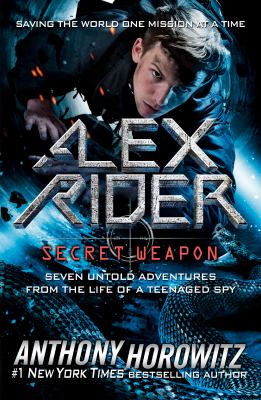 Alex Rider, secret weapon : seven untold adventures from the life of a teenaged spy