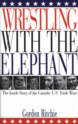 Wrestling with the elephant : the inside story of the Canada-US trade wars
