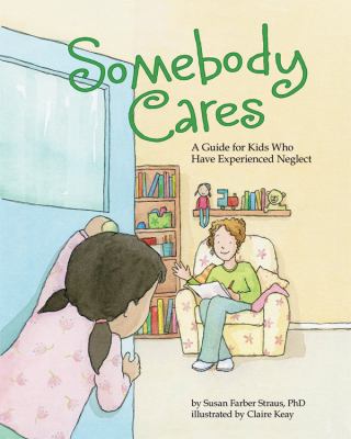 Somebody cares : a guide for kids who have experienced neglect