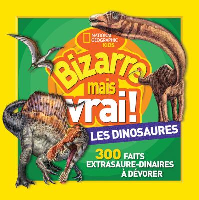 Bizarre mais vrai! Les dinosaures : 300 faits extrasaure-dinaires à dévorer