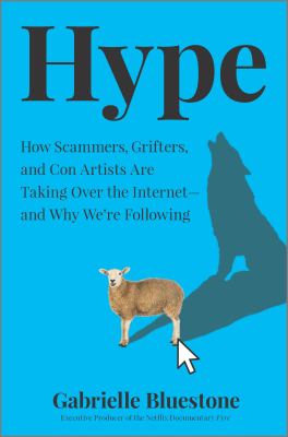Hype : how scammers, grifters, and con artists are taking over the internet--and why we're following
