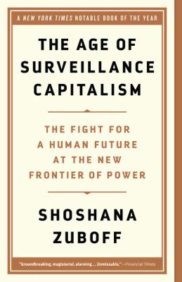 The age of surveillance capitalism : the fight for a human future at the new frontier of power