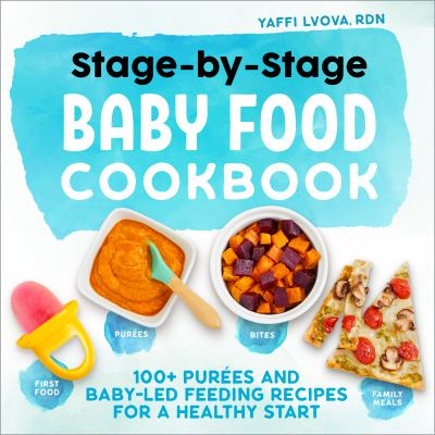 Stage-by-stage baby food cookbook : 100+ purées and baby-led feeding recipes for a healthy start