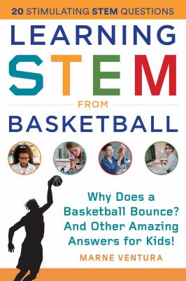 Learning STEM from basketball : why does a basketball bounce, and other amazing answers for kids