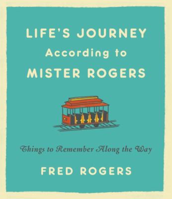 Life's journeys according to Mister Rogers : things to remember along the way