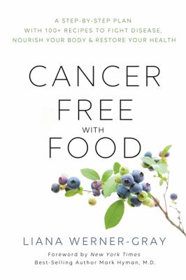 Cancer-free with food : a step-by-step plan with 100+ recipes to fight disease, nourish your body & restore your health