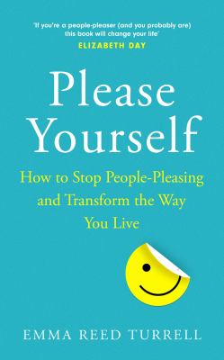 Please yourself : how to stop people pleasing and transform the way you live