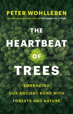 The heartbeat of trees : embracing our ancient bond with forests and nature