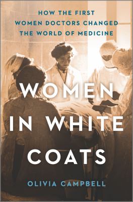 Women in white coats : how the first women doctors changed the world of medicine