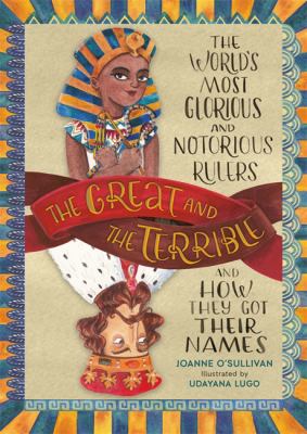 The great and the terrible : the world's most glorious and notorious rulers and how they got their names