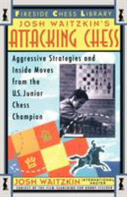 Josh Waitzkin's attacking chess : aggressive strategies and inside moves from the U.S. Junior Chess Champion