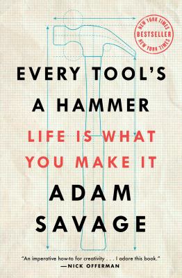 Every tool's a hammer : life is what you make it