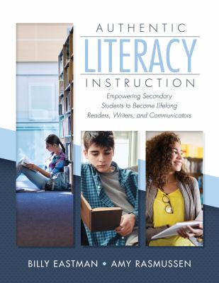 Authentic literacy instruction : empowering secondary students to become lifelong readers, writers, and communicators