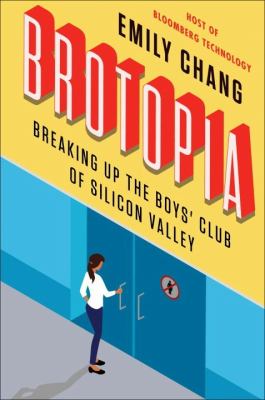 Brotopia : breaking up the boys' club of Silicon Valley
