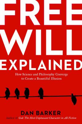 Free will explained : how science and philosophy converge to create a beautiful illusion