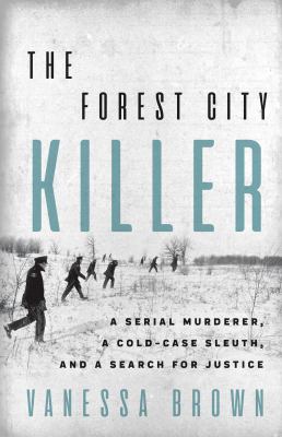 The Forest City killer : a serial murderer, a cold-case sleuth, and a search for justice