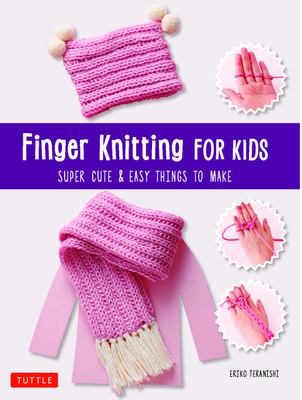 Finger knitting for kids : super cute & easy things to make
