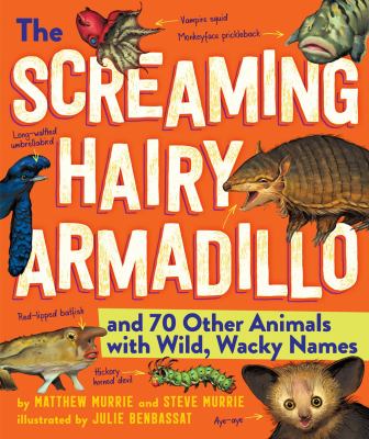 The screaming hairy armadillo : and 76 other animals with weird, wild names