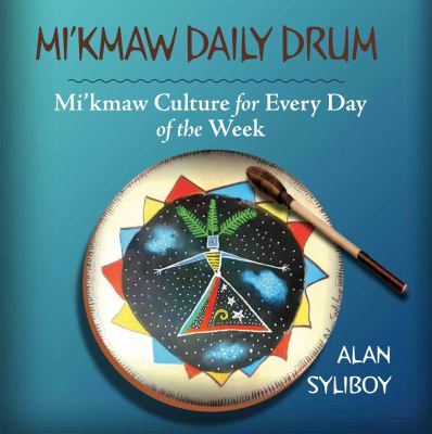 Mi'kmaw daily drum : Mi'kmaw culture for every day of the week
