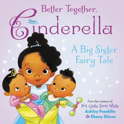Better together, Cinderella : a big sister fairy tale