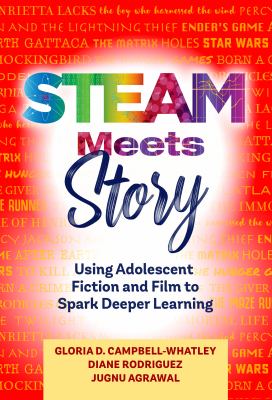 STEAM meets story : using adolescent fiction and film to spark deeper learning