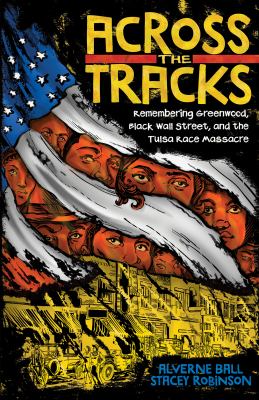 Across the tracks : remembering Greenwood, Black Wall Street, and the Tulsa Race Massacre