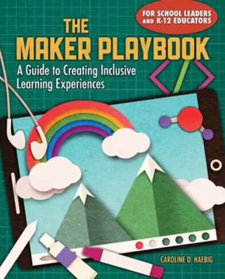 The maker playbook : a guide to creating inclusive learning experiences