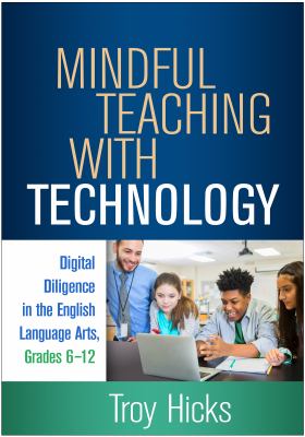 Mindful teaching with technology : digital diligence in the English language arts, grades 6-12