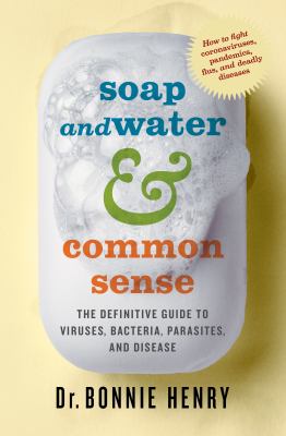 Soap and water & common sense : the definitive guide to viruses, bacteria, parasites, and disease