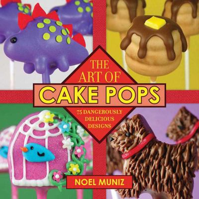 The art of cake pops : 75 dangerously delicious designs