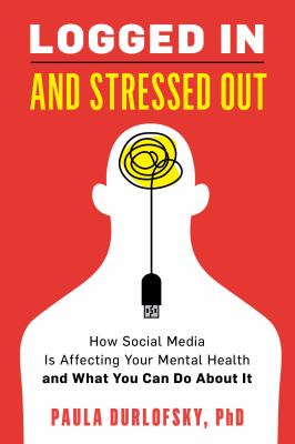 Logged in and stressed out : how social media is affecting your mental health and what you can do about it