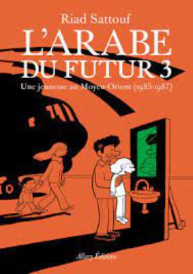 L'Arabe du futur. 3, Une jeunesse au Moyen-Orient, 1985-1987 /