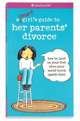A smart girl's guide to her parents' divorce : how to land on your feet when your world turns upside down