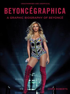 Beyoncégraphica : a graphic biography of Beyoncé