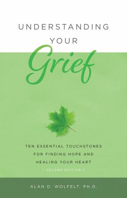 Understanding your grief : ten essential touchstones for finding hope and healing your heart
