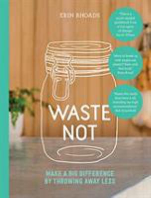 Waste not : make a big difference by throwing away less