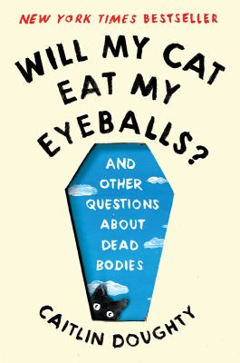 Will my cat eat my eyeballs? : and other questions about dead bodies