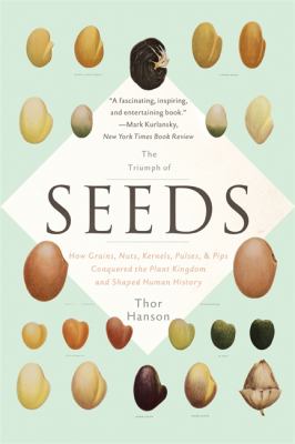 The triumph of seeds : how grains, nuts, kernels, pulses, & pips conquered the plant kingdom and shaped human history