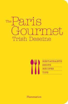 The Paris gourmet : restaurants, shops, recipes, tips