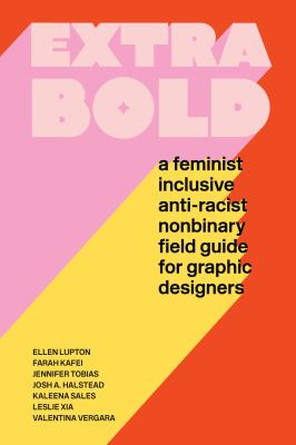 Extra bold : a feminist, inclusive, anti-racist, non-binary field guide for graphic designers