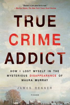 True crime addict : how I lost myself in the mysterious disappearance of Maura Murray