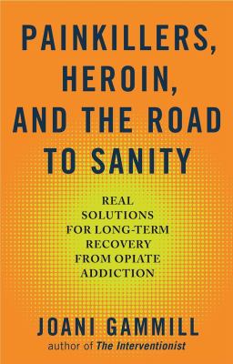 Painkillers, heroin, and the road to sanity : real solutions for long-term recovery from Opiate addiction
