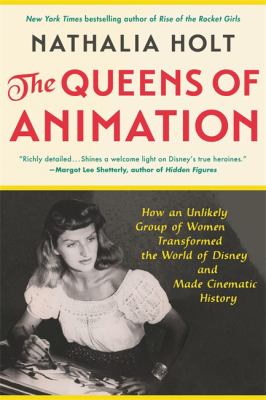The queens of animation : the untold story of the women who transformed the world of Disney and made cinematic history
