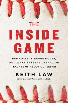 The inside game : bad calls, strange moves, and what baseball behavior teaches us about ourselves