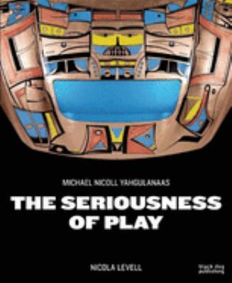 Michael Nicoll Yahgulanaas : the seriousness of play