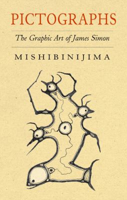 Pictographs : the graphic art of James Simon Mishibinijima