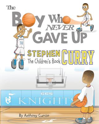 The boy who never gave up : Stephen Curry : the children's book