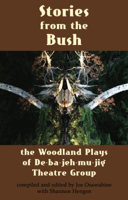 Stories from the bush : the Woodland plays of De-ba-jeh-mu-jig Theatre Group