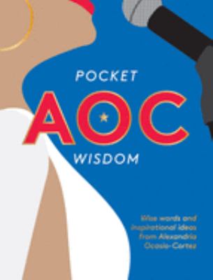 Pocket AOC wisdom : wise words and inspirational quotes from Alexandria Ocasio-Cortez